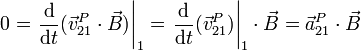 0 = \left.\frac{\mathrm{d} }{\mathrm{d}t}(\vec{v}^P_{21}\cdot\vec{B})\right|_1=\left.\frac{\mathrm{d} }{\mathrm{d}t}(\vec{v}^P_{21})\right|_1\cdot\vec{B} = \vec{a}^P_{21}\cdot\vec{B}