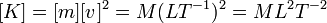 [K] = [m][v]^2 = M(LT^{-1})^2 = ML^2T^{-2}\,