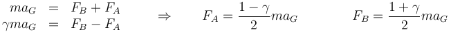 \begin{array}{rcl}
ma_G & = & F_B+F_A \\
\gamma m a_G & = & F_B - F_A
\end{array}\qquad\Rightarrow\qquad  F_A=\frac{1-\gamma}{2}ma_G\qquad\qquad F_B=\frac{1+\gamma}{2}ma_G 