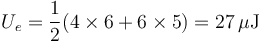 U_e = \frac{1}{2}(4\times 6 + 6\times 5)=27\,\mu\mathrm{J}