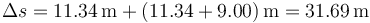 \Delta s = 11.34\,\mathrm{m}+(11.34+9.00)\,\mathrm{m} = 31.69\,\mathrm{m}