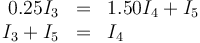 \begin{array}{rcl}
0.25I_3& = & 1.50I_4+I_5\\
I_3+I_5 & = & I_4
\end{array}