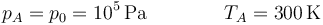 p_A=p_0=10^5\,\mathrm{Pa}\qquad\qquad T_A=300\,\mathrm{K}