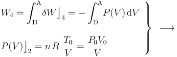 \left. \begin{array}{l}\displaystyle W_4=\int_\mathrm{D}^\mathrm{A}\! \delta W\big\rfloor_4=-\int_\mathrm{D}^\mathrm{A}\! P(V)\!\ \mathrm{d}V\\ \\ \displaystyle P(V)\big \rfloor_2=n\!\ R\ \frac{T_0}{V}= \frac{  P_0V_0}{V}\end{array}\right\}\;\,\longrightarrow\;\;