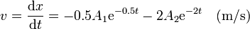 v = \frac{\mathrm{d}x}{\mathrm{d}t}=-0.5A_1 \mathrm{e}^{-0.5t}-2A_2  \mathrm{e}^{-2t}\quad (\mathrm{m}/\mathrm{s})