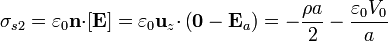 \sigma_{s2}=\varepsilon_0\mathbf{n}{\cdot}[\mathbf{E}] = \varepsilon_0\mathbf{u}_{z}{\cdot}\left(\mathbf{0}-\mathbf{E}_a\right) = -\frac{\rho a}{2}-\frac{\varepsilon_0 V_0}{a}