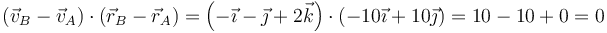 (\vec{v}_B-\vec{v}_A)\cdot(\vec{r}_B-\vec{r}_A)=\left(-\vec{\imath}-\vec{\jmath}+2\vec{k}\right)\cdot\left(-10\vec{\imath}+10\vec{\jmath}\right)=10-10+0 = 0