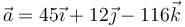 \vec{a}=45\vec{\imath}+12\vec{\jmath}-116\vec{k}