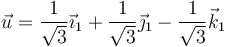 \vec{u}=\frac{1}{\sqrt{3}}\vec{\imath}_1+\frac{1}{\sqrt{3}}\vec{\jmath}_1-\frac{1}{\sqrt{3}}\vec{k}_1