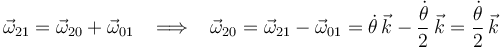 \vec{\omega}_{21}=\vec{\omega}_{20}+\vec{\omega}_{01}\,\,\,\,\,\Longrightarrow\,\,\,\,\,\vec{\omega}_{20}=\vec{\omega}_{21}-\vec{\omega}_{01}=\dot{\theta}\,\vec{k}-\frac{\dot{\theta}}{2}\,\vec{k}=\frac{\dot{\theta}}{2}\,\vec{k}