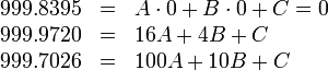 \begin{array}{rcl}
999.8395 & = &  A\cdot 0 + B\cdot 0 + C = 0 \\
999.9720 & = & 16A + 4B + C \\
999.7026 & = & 100A + 10B + C 
\end{array}
