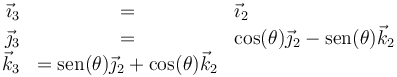 \begin{array}{rcl}\vec{\imath}_3 & = & \vec{\imath}_2\\ \vec{\jmath}_3 & = & \cos(\theta) \vec{\jmath}_2 -\mathrm{sen}(\theta)\vec{k}_2 \\ \vec{k}_3 & = \mathrm{sen}(\theta)\vec{\jmath}_2+\cos(\theta)\vec{k}_2\end{array}