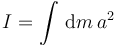 
I = \int\,\mathrm{d}m\,a^2
