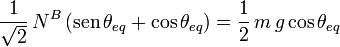 
\dfrac{1}{\sqrt{2}}\,N^B\,(\mathrm{sen}\,\theta_{eq} + \cos\theta_{eq}) = \dfrac{1}{2}\,m\,g\cos\theta_{eq}
