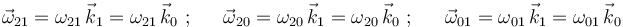 
\vec{\omega}_{21}=\omega_{21}\,\vec{k}_1=\omega_{21}\,\vec{k}_0\,\,;\,\,\,\,\,\,\,\,\,
\vec{\omega}_{20}=\omega_{20}\,\vec{k}_1=\omega_{20}\,\vec{k}_0\,\,;\,\,\,\,\,\,\,\,\,
\vec{\omega}_{01}=\omega_{01}\,\vec{k}_1=\omega_{01}\,\vec{k}_0
