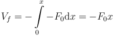 
V_f = -\int\limits_0^x -F_0\mathrm{d}x = -F_0x
