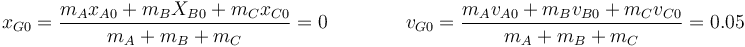 x_{G0}=\frac{m_Ax_{A0}+m_BX_{B0}+m_Cx_{C0}}{m_A+m_B+m_C}=0\qquad\qquad v_{G0}=\frac{m_Av_{A0}+m_Bv_{B0}+m_Cv_{C0}}{m_A+m_B+m_C}=0.05