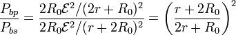 \frac{P_{bp}}{P_{bs}}=\frac{{2R_0\mathcal{E}^2}/{(2r+R_0)^2}}{{2R_0\mathcal{E}^2}/{(r+2R_0)^2}}=\left(\frac{r+2R_0}{2r+R_0}\right)^2