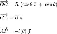 \begin{array}{l}\displaystyle\overrightarrow{OC}=R\ (\cos\theta\ \vec{\imath}\ +\ \mathrm{sen}\!\ \theta)\\ \\
\overrightarrow{CA}=R\ \vec{\imath}\\ \\
\overrightarrow{AP}=- l(\theta)\ \vec{\jmath}\end{array}
