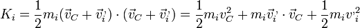 K_i = \frac{1}{2}m_i(\vec{v}_C+\vec{v}^{\,,}_i)\cdot(\vec{v}_C+\vec{v}^{\,,}_i) = \frac{1}{2}m_iv_C^2+m_i\vec{v}^{\,,}_i\cdot\vec{v}_C+\frac{1}{2}m_i{v^,}_i^2