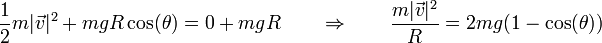 \frac{1}{2}m|\vec{v}|^2 +mgR\cos(\theta) = 0 + m g R\qquad\Rightarrow\qquad \frac{m|\vec{v}|^2}{R} = 2mg(1-\cos(\theta))