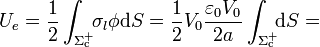 U_e=\frac{1}{2}\int_{\Sigma_\mathrm{c}^+}\!\!\sigma_l\phi\mathrm{d}S=\frac{1}{2}V_0\frac{\varepsilon_0V_0}{2a}\int_{\Sigma_\mathrm{c}^+}\!\!\mathrm{d}S=
