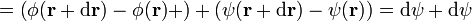 =\left(\phi(\mathbf{r}+\mathrm{d}\mathbf{r})-\phi(\mathbf{r})+\right) +\left(\psi(\mathbf{r}+\mathrm{d}\mathbf{r})-\psi(\mathbf{r})\right)=
\mathrm{d}\psi + \mathrm{d}\psi