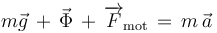 m\vec{g}\,+\,\vec{\Phi}\,+\,\overrightarrow{F}_{\mathrm{mot}}\,=\,m\,\vec{a}