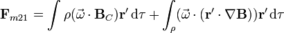 \mathbf{F}_{m21}=\int \rho (\vec{\omega}\cdot\mathbf{B}_C)\mathbf{r}'\,\mathrm{d}\tau+\int_\rho(\vec{\omega}\cdot(\mathbf{r}'\cdot\nabla\mathbf{B}))\mathbf{r}'\,\mathrm{d}\tau