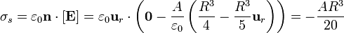 \sigma_s = \varepsilon_0 \mathbf{n}\cdot[\mathbf{E}] = \varepsilon_0\mathbf{u}_r\cdot\left(\mathbf{0}-\frac{A}{\varepsilon_0}\left(\frac{R^3}{4}-\frac{R^3}{5}\mathbf{u}_r\right) \right)= -\frac{AR^3}{20}