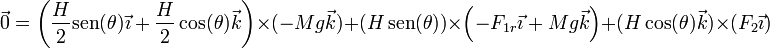 \vec{0}=\left(\frac{H}{2}\mathrm{sen}(\theta)\vec{\imath}+\frac{H}{2}\cos(\theta)\vec{k}\right)\times(-Mg\vec{k})+\left(H\,\mathrm{sen}(\theta)\right)\times\left(-F_{1r}\vec{\imath}+Mg\vec{k}\right)+(H\cos(\theta)\vec{k})\times(F_2\vec{\imath})