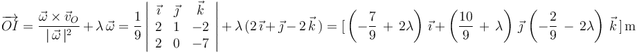 
\overrightarrow{OI}=\frac{\vec{\omega}\times\vec{v}_O}{|\,\vec{\omega}\,|^2}\,+\,\lambda\,\vec{\omega}=\frac{1}{9}\left|\begin{array}{ccc} \vec{\imath} & \vec{\jmath} & \vec{k} \\ 2 & 1 & -2 \\ 2 & 0 & -7 \end{array}\right|\,+\,\lambda\,(2\,\vec{\imath}\,+\,\vec{\jmath}\,-\,2\,\vec{k}\,)=[\,\left(-\frac{7}{9}\,+\,2\lambda\right)\,\vec{\imath}\,+\,\left(\frac{10}{9}\,+\,\lambda\right)\,\vec{\jmath}\,\left(-\frac{2}{9}\,-\,2\lambda\right)\,\vec{k}\,]\,\mathrm{m}

