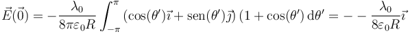 \vec{E}(\vec{0})=-\frac{\lambda_0}{8\pi\varepsilon_0R}\int_{-\pi}^\pi \left(\cos(\theta')\vec{\imath}+\mathrm{sen}(\theta')\vec{\jmath}\right)(1+\cos(\theta')\,\mathrm{d}\theta'=--\frac{\lambda_0}{8\varepsilon_0R}\vec{\imath}