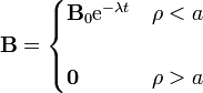 \mathbf{B}=\begin{cases}\mathbf{B}_0\mathrm{e}^{-\lambda t} & \rho < a\\ & \\ \mathbf{0} & \rho > a\end{cases}