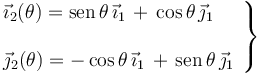 \left.\begin{array}{l}\displaystyle \vec{\imath}_{2}(\theta)=\mathrm{sen}\!\ \theta\!\ \vec{\imath}_1\!\ + \!\ \cos\theta\!\ \vec{\jmath}_1\\ \\ \displaystyle\vec{\jmath}_{2}(\theta)=-\cos\theta \!\ \vec{\imath}_1\!\ + \!\ \mathrm{sen}\!\ \theta\!\  \vec{\jmath}_1
\end{array}\right\}
