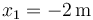 x_1 = -2\,\mathrm{m}