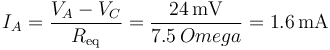 I_A=\frac{V_A-V_C}{R_\mathrm{eq}}=\frac{24\,\mathrm{mV}}{7.5\,Omega}=1.6\,\mathrm{mA}