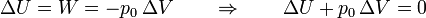 \Delta U = W = -p_0\,\Delta V\qquad\Rightarrow\qquad \Delta U + p_0\,\Delta V = 0