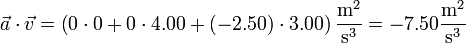 \vec{a}\cdot\vec{v}=\left(0\cdot 0+0\cdot 4.00+(-2.50)\cdot 3.00\right)\frac{\mathrm{m}^2}{\mathrm{s}^3}=-7.50\frac{\mathrm{m}^2}{\mathrm{s}^3}