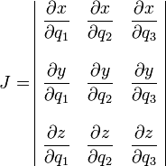 J = \begin{array}{|ccc|}
\displaystyle\frac{\partial x}{\partial q_1}
&
\displaystyle\frac{\partial x}{\partial q_2} & \displaystyle\frac{\partial
x}{\partial q_3} \\ & & \\\displaystyle\frac{\partial y}{\partial q_1}
&
\displaystyle\frac{\partial y}{\partial q_2} & \displaystyle\frac{\partial
y}{\partial q_3} \\ & & \\\displaystyle\frac{\partial z}{\partial q_1}
&
\displaystyle\frac{\partial z}{\partial q_2} & \displaystyle\frac{\partial
z}{\partial q_3}\end{array}