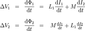 \begin{matrix}\Delta V_1 & =& \displaystyle\frac{\mathrm{d}\Phi_1}{\mathrm{d}t} & = & \displaystyle L_1\frac{\mathrm{d}I_1}{\mathrm{d}t}+
M\frac{\mathrm{d}I_2}{\mathrm{d}t}\\ & & & & \\ \Delta V_2 & = & \displaystyle\frac{\mathrm{d}\Phi_2}{\mathrm{d}t} & = & M\frac{\mathrm{d}I_1}{\mathrm{d}t}+
L_1\frac{\mathrm{d}I_2}{\mathrm{d}t}\end{matrix}