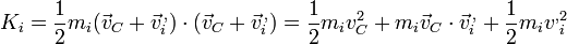 K_i = \frac{1}{2}m_i(\vec{v}_C+\vec{v}^{\,,}_i)\cdot(\vec{v}_C+\vec{v}^{\,,}_i) = \frac{1}{2}m_iv_C^2+m_i\vec{v}_C\cdot\vec{v}^{\,,}_i+\frac{1}{2}m_i{v^,}_i^2