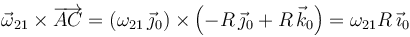 
\vec{\omega}_{21}\times\overrightarrow{AC} = 
\left(\omega_{21}\,\vec{\jmath}_0\right) \times \left(-R\,\vec{\jmath}_0 + R\,\vec{k}_0\right) = \omega_{21}R\,\vec{\imath}_0
