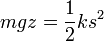 mgz = \frac{1}{2}ks^2