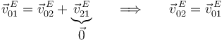 
\vec{v}^{\, E}_{01}=\vec{v}^{\, E}_{02}+\underbrace{\vec{v}^{\, E}_{21}}_{\displaystyle\vec{0}}\,\,\,\,\,\,\,\,\,\,\Longrightarrow\,\,\,\,\,\,\,\,\,\,\vec{v}^{\, E}_{02}=\vec{v}^{\, E}_{01}
