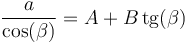 \frac{a}{\cos(\beta)}=A + B\,\mathrm{tg}(\beta)