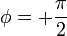 \phi=+\frac{\pi}{2}