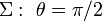 \ \Sigma:\ \theta=\pi/2