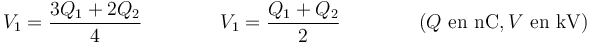 V_1 = \frac{3Q_1+2Q_2}{4}\qquad\qquad V_1 = \frac{Q_1+Q_2}{2}\qquad\qquad (Q\ \mbox{en nC}, V\ \mbox{en kV})