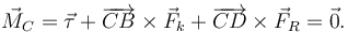 
\vec{M}_C = \vec{\tau} + \overrightarrow{CB}\times\vec{F}_k + \overrightarrow{CD}\times\vec{F}_R = \vec{0}. 
